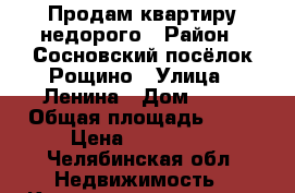 Продам квартиру недорого › Район ­ Сосновский посёлок Рощино › Улица ­ Ленина › Дом ­ 23 › Общая площадь ­ 37 › Цена ­ 989 000 - Челябинская обл. Недвижимость » Квартиры продажа   